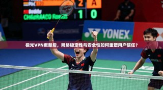 极光VPN更新后，网络稳定性与安全性如何重塑用户信任？