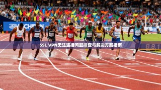 SSL VPN无法连接问题排查与解决方案指南