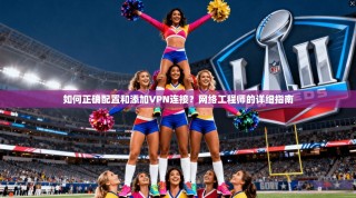 如何正确配置和添加VPN连接？网络工程师的详细指南