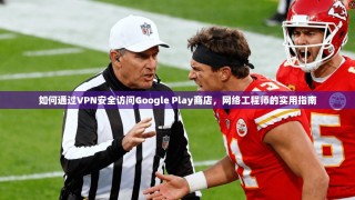 如何通过VPN安全访问Google Play商店，网络工程师的实用指南