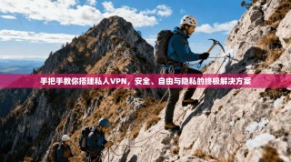 手把手教你搭建私人VPN，安全、自由与隐私的终极解决方案