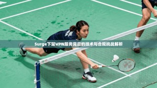 Surge下架VPN服务背后的技术与合规挑战解析