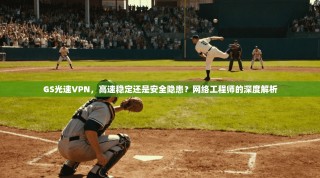 GS光速VPN，高速稳定还是安全隐患？网络工程师的深度解析