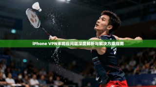 iPhone VPN未响应问题深度解析与解决方案指南