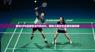 解决VPN连接错误代码809，网络工程师的全面排查指南