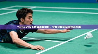 Turbo VPN下载渠道全解析，安全使用与风险规避指南