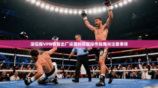 深信服VPN恢复出厂设置的完整操作指南与注意事项
