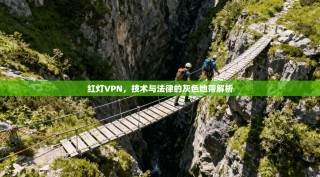 红灯VPN，技术与法律的灰色地带解析