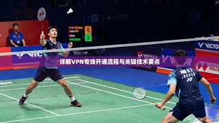 详解VPN专线开通流程与关键技术要点