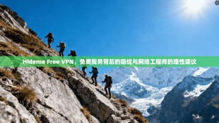 Hideme Free VPN，免费服务背后的隐忧与网络工程师的理性建议