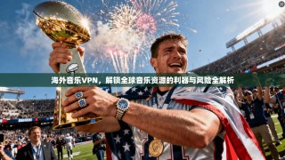 海外音乐VPN，解锁全球音乐资源的利器与风险全解析