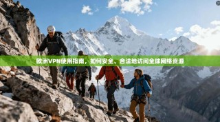 欧洲VPN使用指南，如何安全、合法地访问全球网络资源