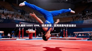 深入解析10581 VPN，技术原理、应用场景与安全建议