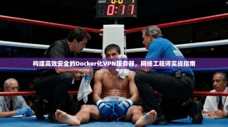 构建高效安全的Docker化VPN服务器，网络工程师实战指南