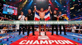 打开VPN后无法FTP连接？教你快速排查与解决网络问题