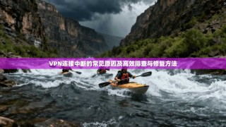 VPN连接中断的常见原因及高效排查与修复方法