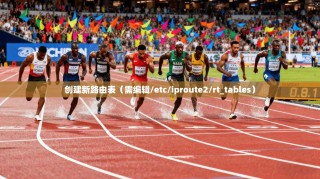 创建新路由表（需编辑/etc/iproute2/rt_tables）