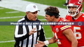 iPhone Wi-Fi 连不上 VPN？网络工程师教你一步步排查与解决