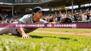 深入解析513VPN代理软件，功能、风险与合规使用指南