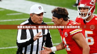 免费全局域VPN，便利背后的隐忧与网络工程师的忠告