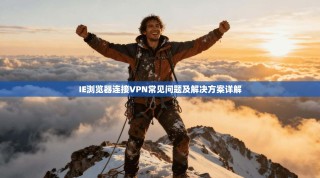 IE浏览器连接VPN常见问题及解决方案详解