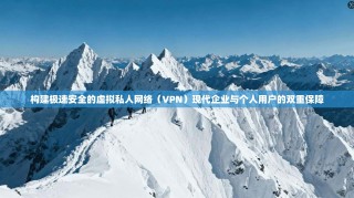 构建极速安全的虚拟私人网络（VPN）现代企业与个人用户的双重保障