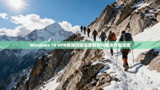 Windows 10 VPN受限问题深度解析与解决方案指南