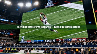 手把手教你如何安全连接VPN，网络工程师的实用指南