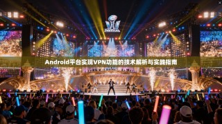Android平台实现VPN功能的技术解析与实践指南