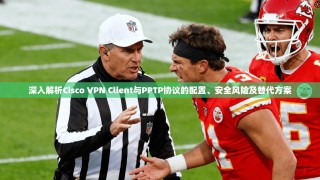 深入解析Cisco VPN Client与PPTP协议的配置、安全风险及替代方案
