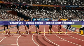 免费连接VPN，安全与风险的博弈—网络工程师视角下的深度解析