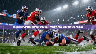 电脑删除VPN配置的完整指南，从图形界面到命令行操作详解