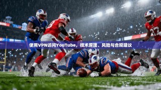使用VPN访问YouTube，技术原理、风险与合规建议