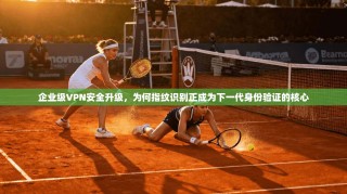 企业级VPN安全升级，为何指纹识别正成为下一代身份验证的核心