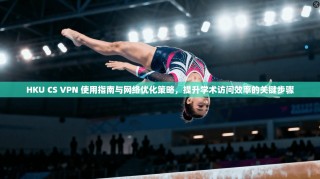 HKU CS VPN 使用指南与网络优化策略，提升学术访问效率的关键步骤