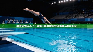 棱镜VPN连不上？网络工程师教你快速排查与解决方法