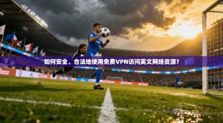 如何安全、合法地使用免费VPN访问英文网络资源？