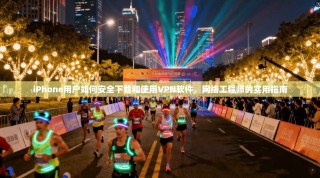 iPhone用户如何安全下载和使用VPN软件，网络工程师的实用指南