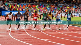 如意门VPN，技术背后的隐忧与网络安全警示