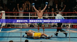 最前台VPN，网络架构中的门面担当与安全边界