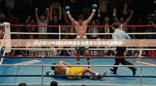 讯达挂VPN背后的网络安全隐患与合规风险解析