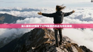 深入解析XP框架下VPN配置的挑战与优化策略