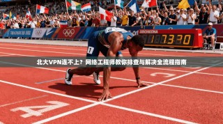 北大VPN连不上？网络工程师教你排查与解决全流程指南
