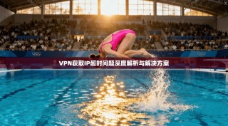 VPN获取IP超时问题深度解析与解决方案