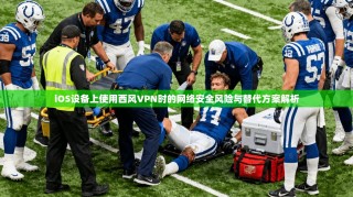 iOS设备上使用西风VPN时的网络安全风险与替代方案解析
