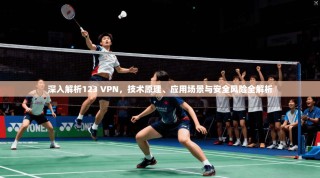 深入解析123 VPN，技术原理、应用场景与安全风险全解析