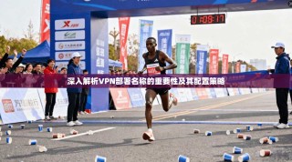 深入解析VPN部署名称的重要性及其配置策略