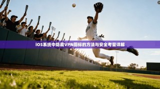 iOS系统中隐藏VPN图标的方法与安全考量详解