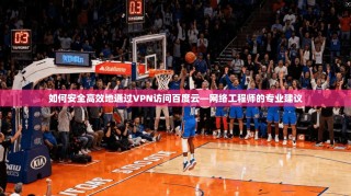 如何安全高效地通过VPN访问百度云—网络工程师的专业建议