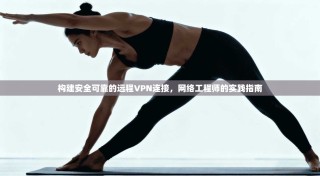 构建安全可靠的远程VPN连接，网络工程师的实践指南